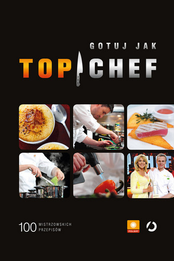 Gotuj jak Top Chef. 100 mistrzowskich przepisów