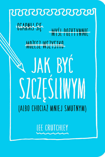 Jak być szczęśliwym (albo chociaż mniej smutnym).