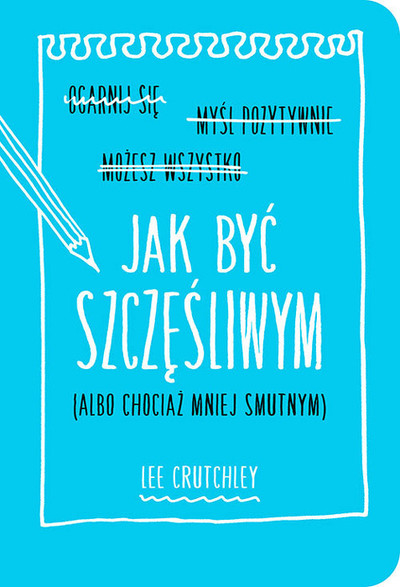 Jak być szczęśliwym (albo chociaż mniej smutnym). 