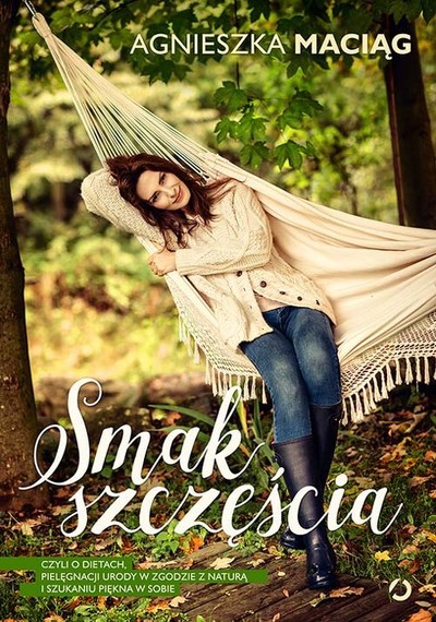 Smak szczęścia. czyli o dietach, pielęgnacji urody w zgodzie z naturą i szukaniu piękna w sobie