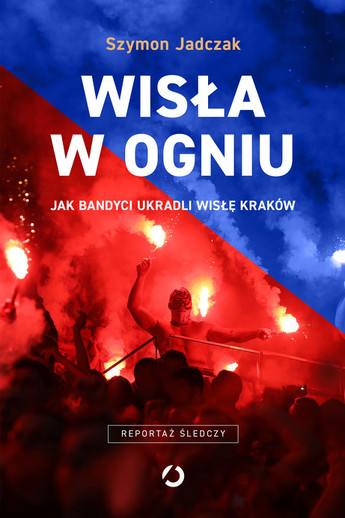 Wisła w ogniu. Jak bandyci ukradli Wisłę Kraków