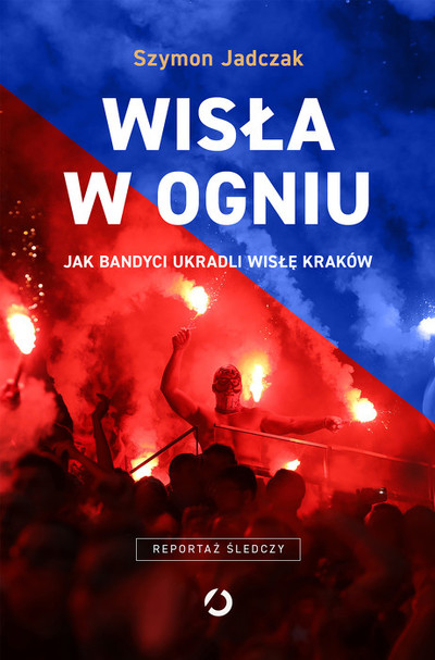 Wisła w ogniu. Jak bandyci ukradli Wisłę Kraków