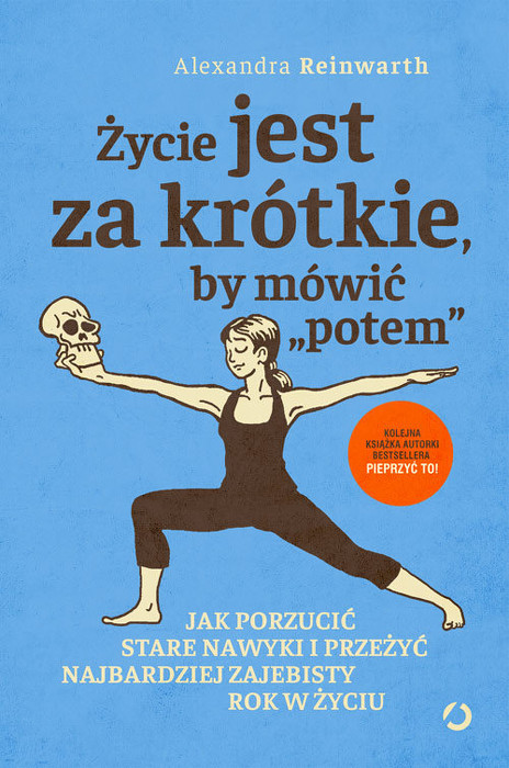 Życie jest za krótkie, by mówić „potem”. Jak porzucić stare nawyki i przeżyć najbardziej zajebisty rok w życiu