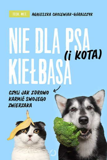 Nie dla psa (i kota) kiełbasa. Czyli jak zdrowo karmić swojego