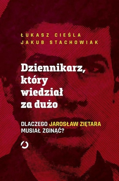 Dziennikarz, który wiedział za dużo. . Dlaczego Jarosław Ziętara musiał zginąć? 