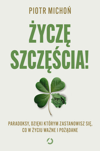 Życzę szczęścia. Paradoksy, dzięki którym zastanowisz się, co w życiu ważne i pożądane