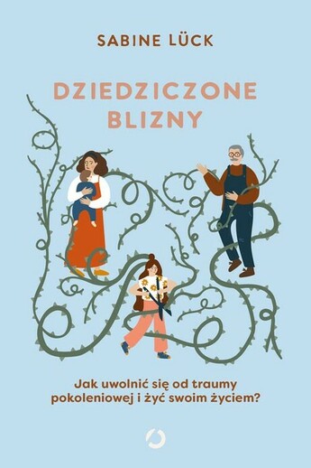 Dziedziczone blizny. Jak uwolnić się od traumy pokoleniowej i żyć swoim życiem?.