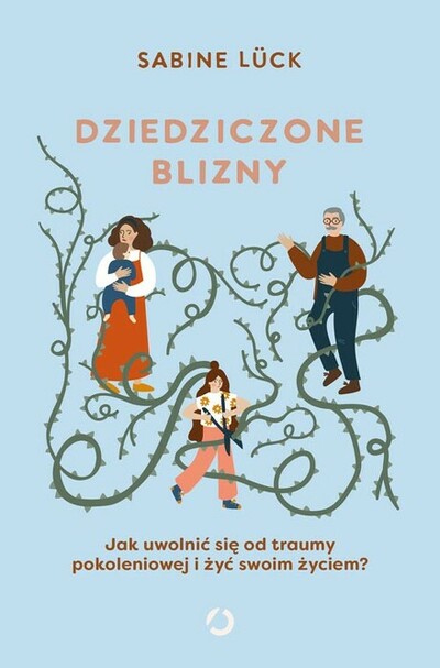 Dziedziczone blizny. Jak uwolnić się od traumy pokoleniowej i żyć swoim życiem?. 