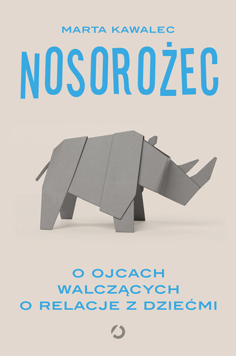Nosorożec. O ojcach walczących o relacje z dziećmi. 