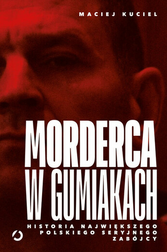 Morderca w gumiakach, Historia największego polskiego seryjnego zabójcy