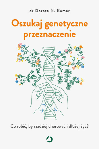 Oszukaj genetyczne przeznaczenie. , Co robić, by rzadziej chorować i dłużej żyć?