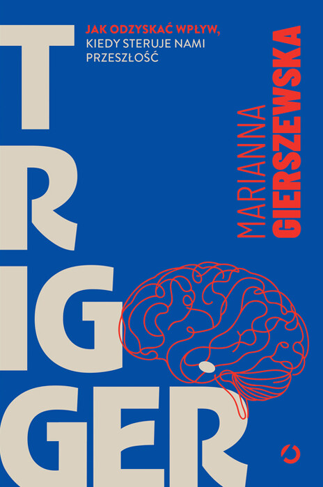 Trigger. Jak odzyskać wpływ, kiedy steruje nami przeszłość. 