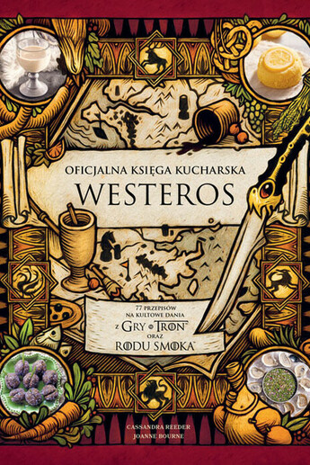 Oficjalna księga kucharska Westeros. 77 przepisów na kultowe dania z Gry o tron ​​oraz Rodu smoka.