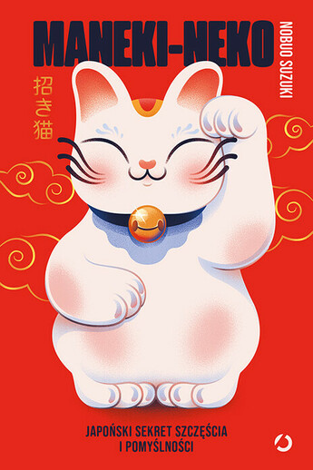 Maneki-neko. Japoński sekret szczęścia i pomyślności.